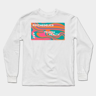 Psychedelics Are Mental Health Long Sleeve T-Shirt